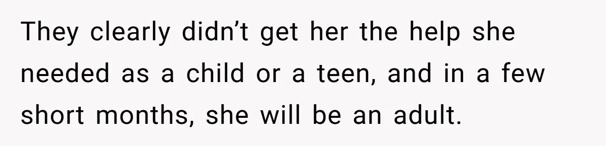Girl Finally Snaps After Parents Defend Dangerous Sister And Tells Them She Doesn’t Care If Sister Dies They clearly didn’t get her the help she needed as a child or a teen, and in a few short months, she will be an adult.