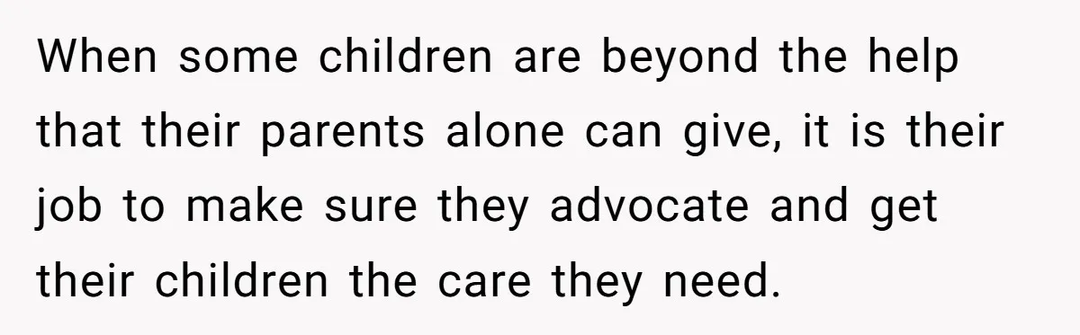 Girl Finally Snaps After Parents Defend Dangerous Sister And Tells Them She Doesn’t Care If Sister Dies When some children are beyond the help that their parents alone can give, it is their job to make sure they advocate and get their children the care they need.