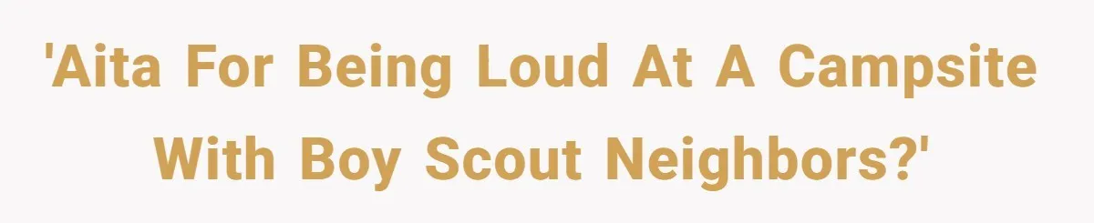 'AITA for being loud at a campsite with Boy Scout neighbors?'