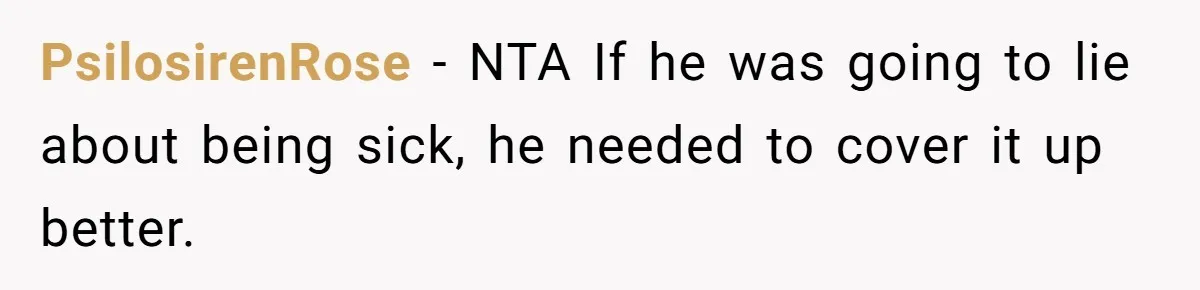 PsilosirenRose − NTA If he was going to lie about being sick, he needed to cover it up better.