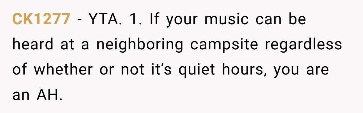 CK1277 − YTA. 1. If your music can be heard at a neighboring campsite regardless of whether or not it’s quiet hours, you are an AH.