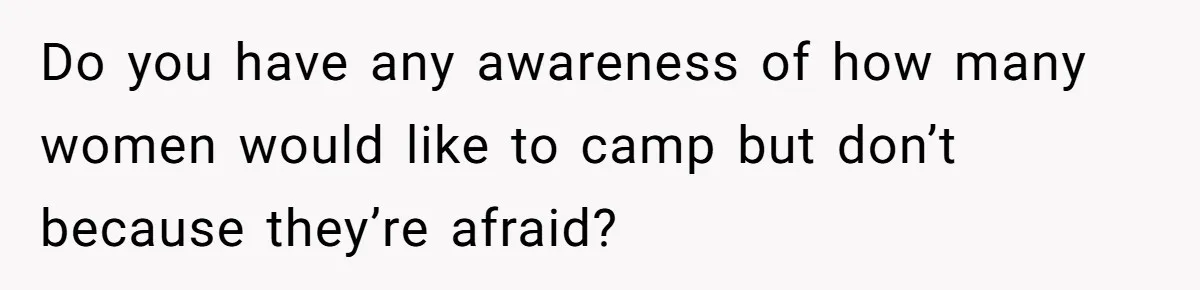Do you have any awareness of how many women would like to camp but don’t because they’re afraid?