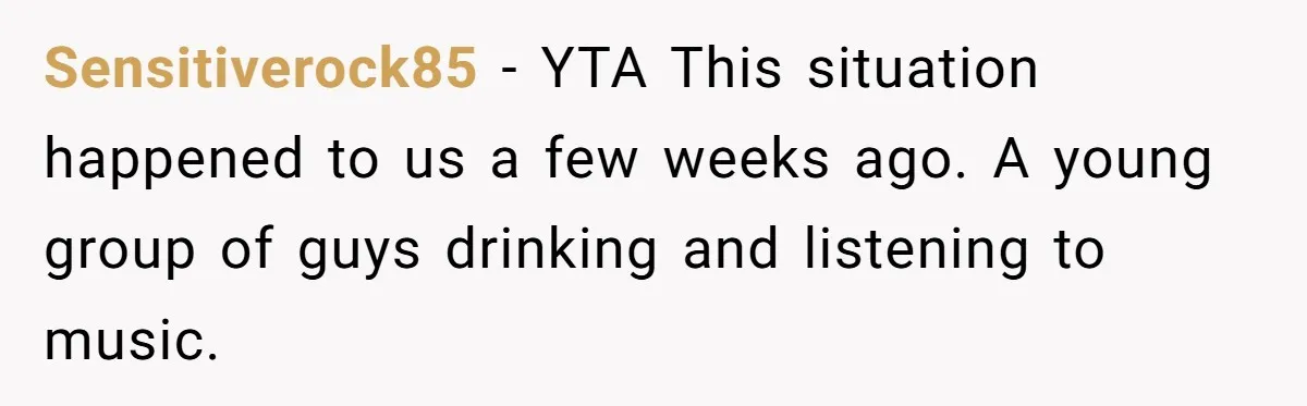 Sensitiverock85 − YTA This situation happened to us a few weeks ago. A young group of guys drinking and listening to music.