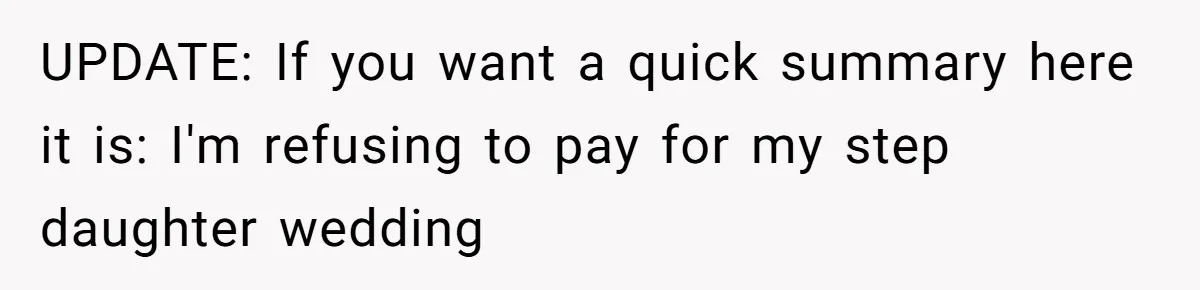 UPDATE: If you want a quick summary here it is: I'm refusing to pay for my step daughter wedding