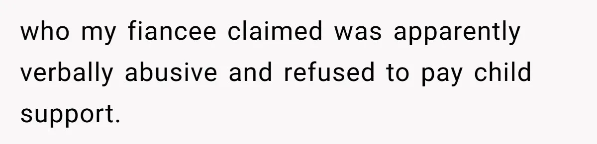 who my fiancee claimed was apparently verbally abusive and refused to pay child support.
