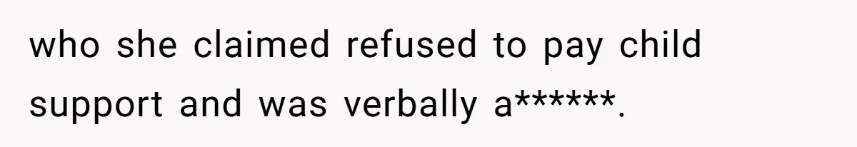 who she claimed refused to pay child support and was verbally a******.