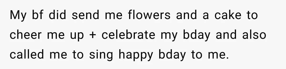 Teen Daughter Snaps And Blames Mom’s Surgery For Destroying Their Entire Relationship My bf did send me flowers and a cake to cheer me up + celebrate my bday and also called me to sing happy bday to me.
