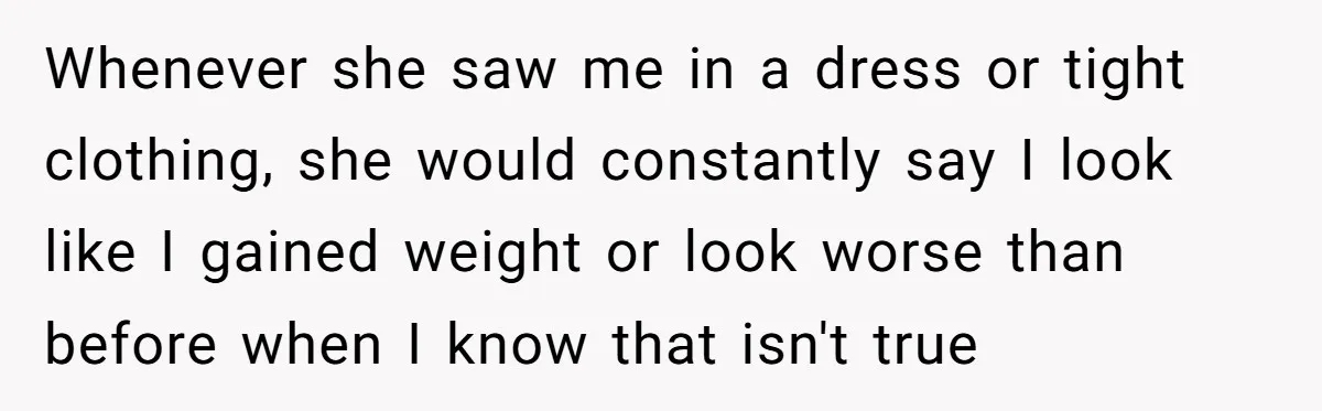 Teen Daughter Snaps And Blames Mom’s Surgery For Destroying Their Entire Relationship Whenever she saw me in a dress or tight clothing, she would constantly say I look like I gained weight or look worse than before when I know that isn't...