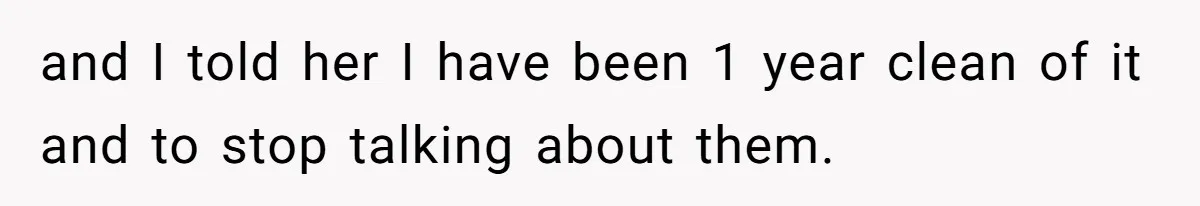Teen Daughter Snaps And Blames Mom’s Surgery For Destroying Their Entire Relationship and I told her I have been 1 year clean of it and to stop talking about them.