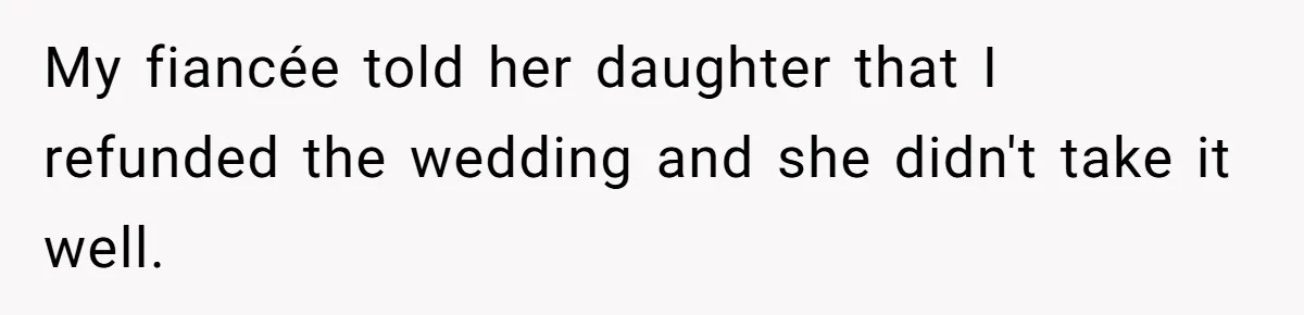 My fiancée told her daughter that I refunded the wedding and she didn't take it well.