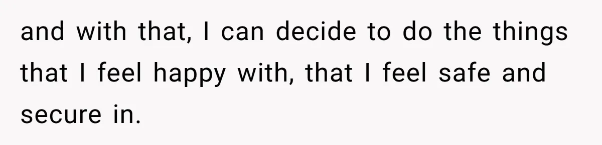 Teen Daughter Snaps And Blames Mom’s Surgery For Destroying Their Entire Relationship and with that, I can decide to do the things that I feel happy with, that I feel safe and secure in.