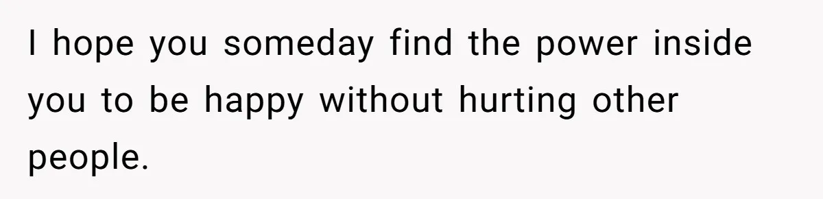 Teen Daughter Snaps And Blames Mom’s Surgery For Destroying Their Entire Relationship I hope you someday find the power inside you to be happy without hurting other people.