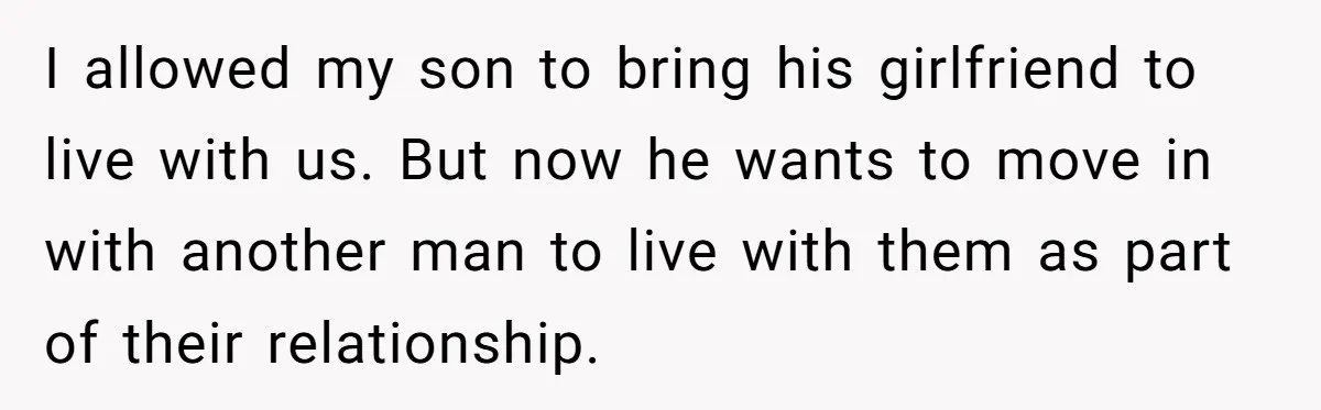 I allowed my son to bring his girlfriend to live with us. But now he wants to move in with another man to live with them as part of their...