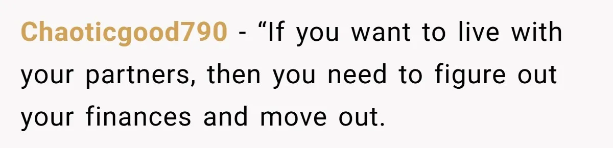 Chaoticgood790 − “If you want to live with your partners, then you need to figure out your finances and move out.