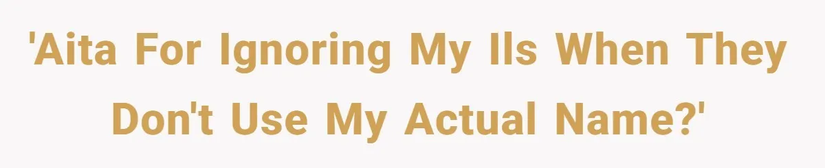 'AITA for ignoring my ILs when they don't use my actual name?'