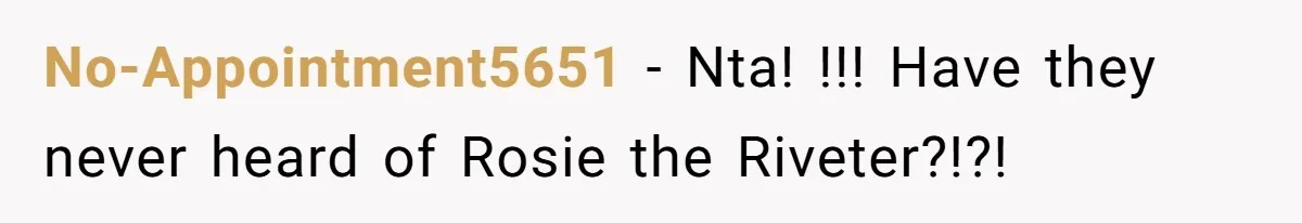 No-Appointment5651 − Nta! !!! Have they never heard of Rosie the Riveter?!?!