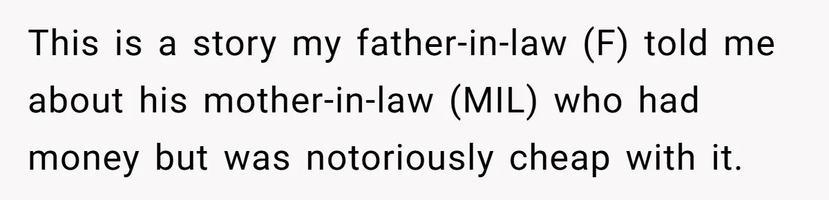 Son-In-Law Serves Mother-In-Law Her ‘Favorite’ Cheap Wine While Everyone Else Sips The Good Stuff This is a story my father-in-law (F) told me about his mother-in-law (MIL) who had money but was notoriously cheap with it.