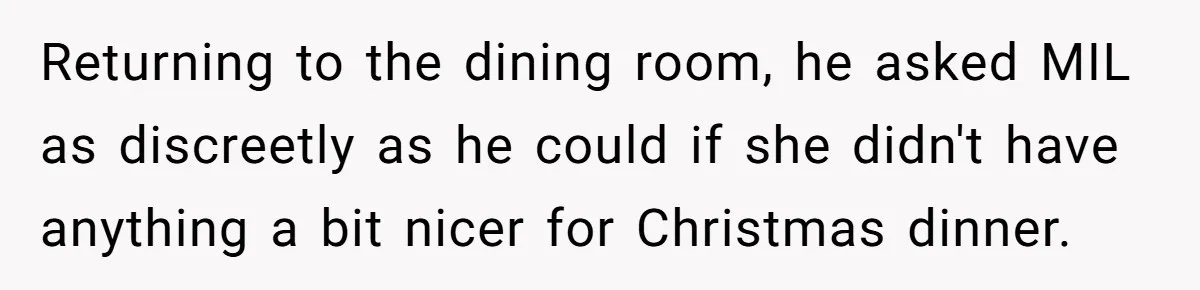 Son-In-Law Serves Mother-In-Law Her ‘Favorite’ Cheap Wine While Everyone Else Sips The Good Stuff Returning to the dining room, he asked MIL as discreetly as he could if she didn't have anything a bit nicer for Christmas dinner.