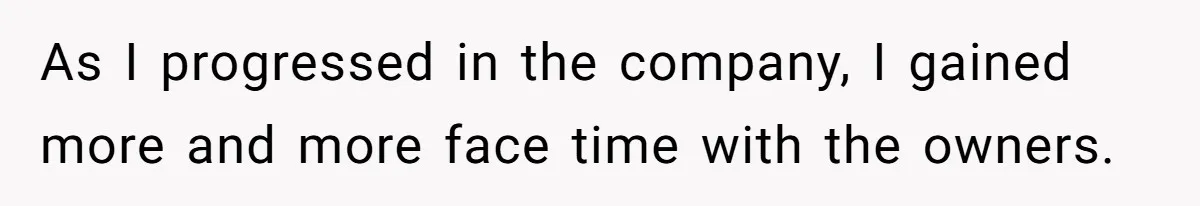 Boss Refused To Pay $70K, So This Employee Walked Away With $1.8 Million As I progressed in the company, I gained more and more face time with the owners.