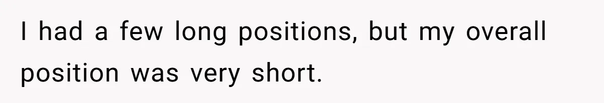 Boss Refused To Pay $70K, So This Employee Walked Away With $1.8 Million I had a few long positions, but my overall position was very short.