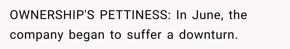 Boss Refused To Pay $70K, So This Employee Walked Away With $1.8 Million OWNERSHIP'S PETTINESS: In June, the company began to suffer a downturn.