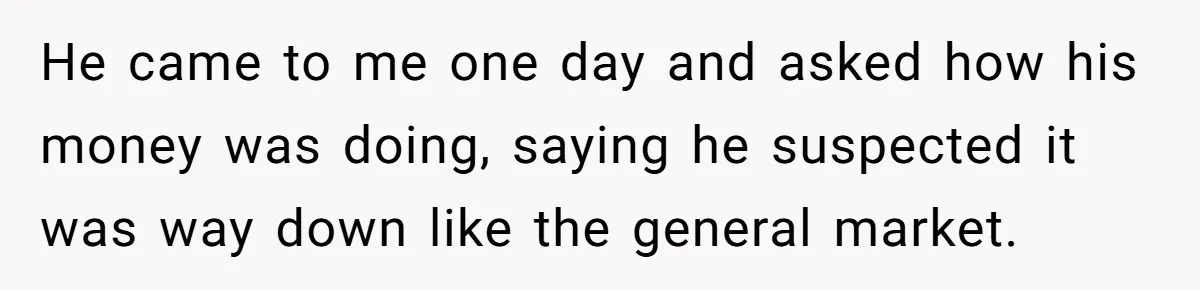 Boss Refused To Pay $70K, So This Employee Walked Away With $1.8 Million He came to me one day and asked how his money was doing, saying he suspected it was way down like the general market.