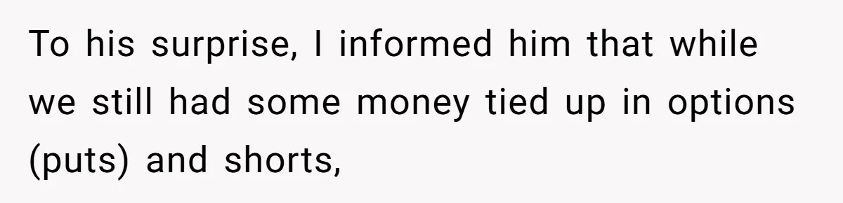 Boss Refused To Pay $70K, So This Employee Walked Away With $1.8 Million To his surprise, I informed him that while we still had some money tied up in options (puts) and shorts,