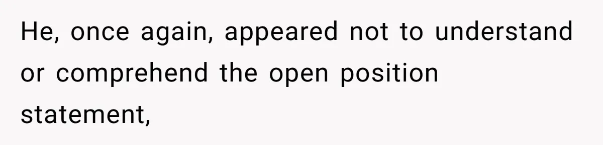 Boss Refused To Pay $70K, So This Employee Walked Away With $1.8 Million He, once again, appeared not to understand or comprehend the open position statement,