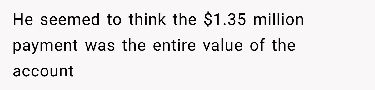 Boss Refused To Pay $70K, So This Employee Walked Away With $1.8 Million He seemed to think the $1.35 million payment was the entire value of the account