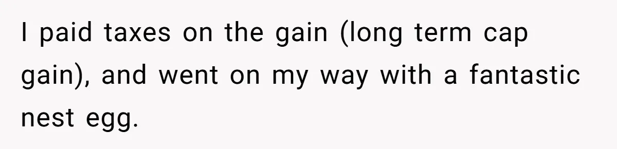 Boss Refused To Pay $70K, So This Employee Walked Away With $1.8 Million I paid taxes on the gain (long term cap gain), and went on my way with a fantastic nest egg.