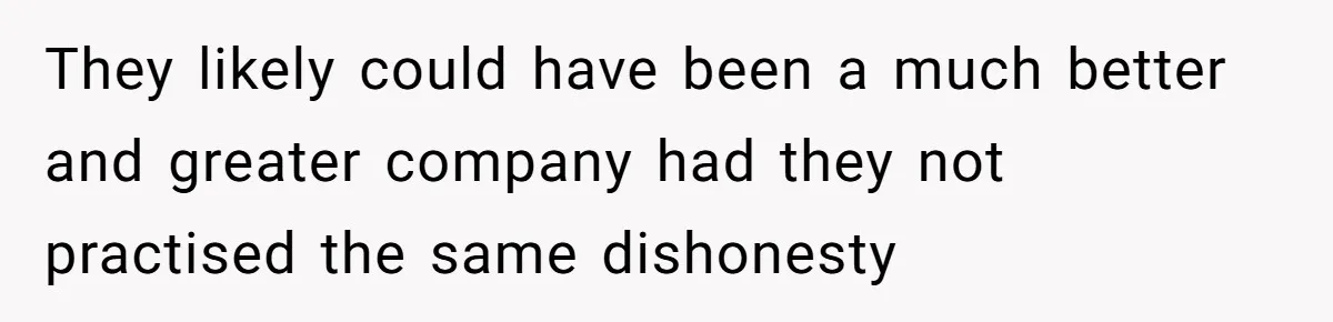 Boss Refused To Pay $70K, So This Employee Walked Away With $1.8 Million They likely could have been a much better and greater company had they not practised the same dishonesty