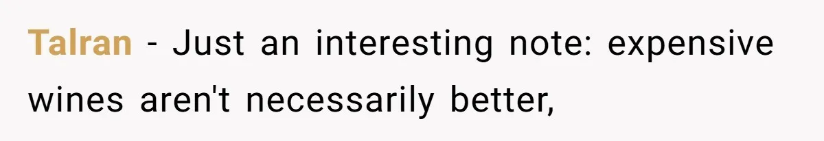 Son-In-Law Serves Mother-In-Law Her ‘Favorite’ Cheap Wine While Everyone Else Sips The Good Stuff Talran − Just an interesting note: expensive wines aren't necessarily better,