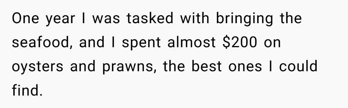 Son-In-Law Serves Mother-In-Law Her ‘Favorite’ Cheap Wine While Everyone Else Sips The Good Stuff One year I was tasked with bringing the seafood, and I spent almost $200 on oysters and prawns, the best ones I could find.