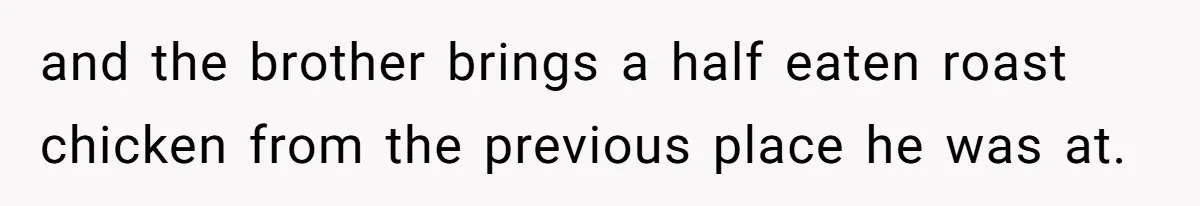 Son-In-Law Serves Mother-In-Law Her ‘Favorite’ Cheap Wine While Everyone Else Sips The Good Stuff and the brother brings a half eaten roast chicken from the previous place he was at.
