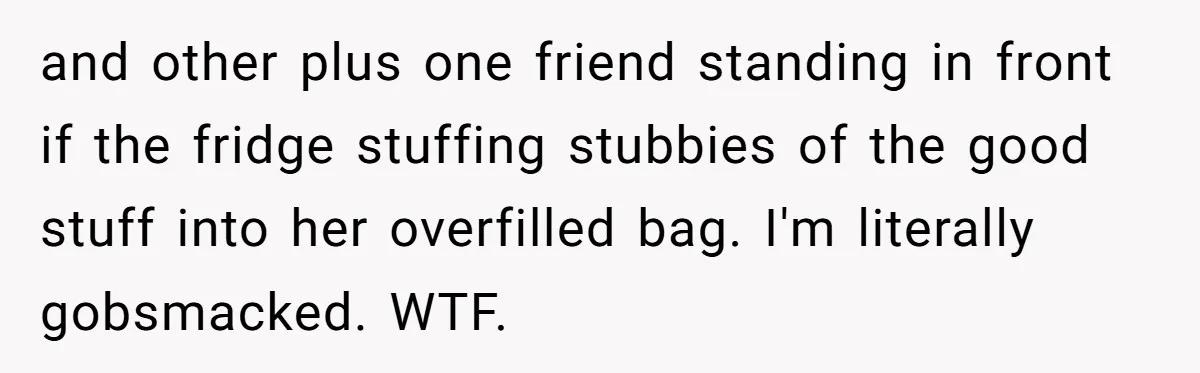 Son-In-Law Serves Mother-In-Law Her ‘Favorite’ Cheap Wine While Everyone Else Sips The Good Stuff and other plus one friend standing in front if the fridge stuffing stubbies of the good stuff into her overfilled bag. I'm literally gobsmacked. WTF.