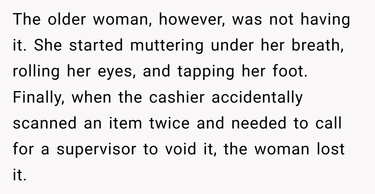 The older woman, however, was not having it. She started muttering under her breath, rolling her eyes, and tapping her foot. Finally, when the cashier accidentally scanned an item twice...
