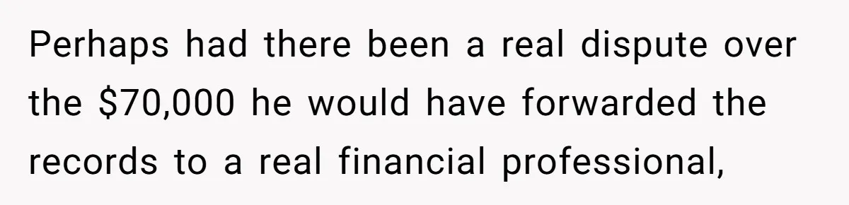 Boss Refused To Pay $70K, So This Employee Walked Away With $1.8 Million Perhaps had there been a real dispute over the $70,000 he would have forwarded the records to a real financial professional,