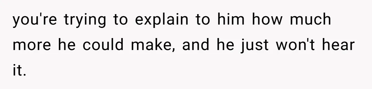 Boss Refused To Pay $70K, So This Employee Walked Away With $1.8 Million you're trying to explain to him how much more he could make, and he just won't hear it.