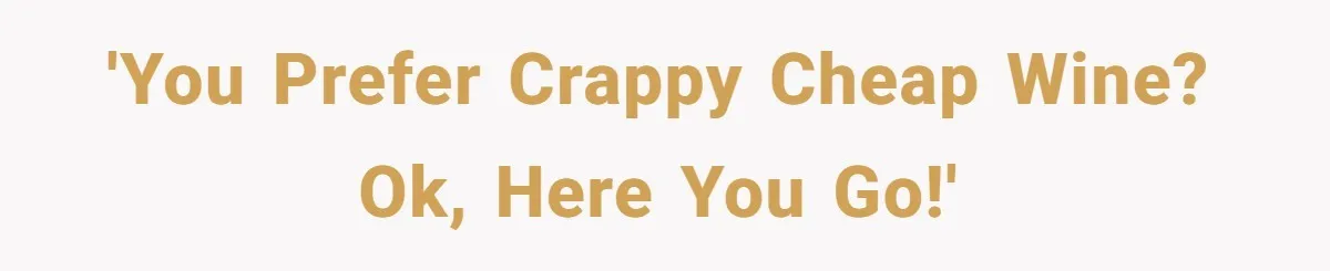 Son-In-Law Serves Mother-In-Law Her ‘Favorite’ Cheap Wine While Everyone Else Sips The Good Stuff 'You prefer crappy cheap wine? OK, here you go!'