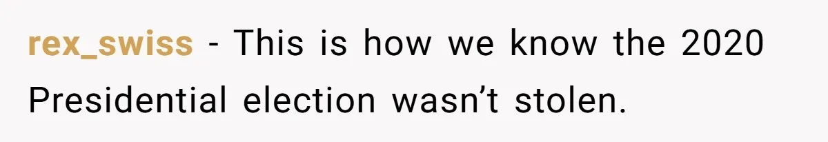 Boss Refused To Pay $70K, So This Employee Walked Away With $1.8 Million rex_swiss − This is how we know the 2020 Presidential election wasn’t stolen.