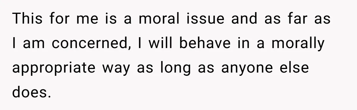 Boss Refused To Pay $70K, So This Employee Walked Away With $1.8 Million This for me is a moral issue and as far as I am concerned, I will behave in a morally appropriate way as long as anyone else does.