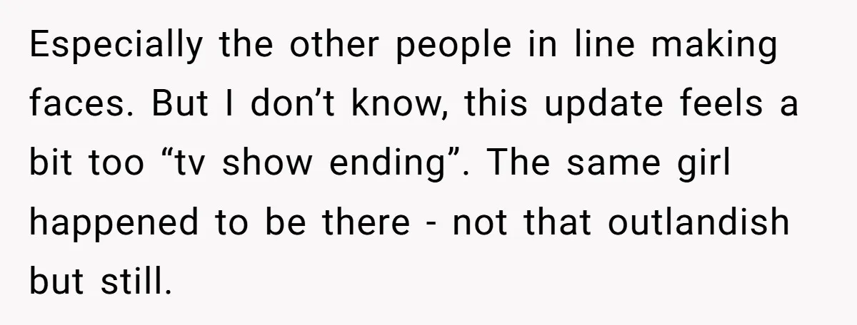 Especially the other people in line making faces. But I don’t know, this update feels a bit too “tv show ending”. The same girl happened to be there - not...