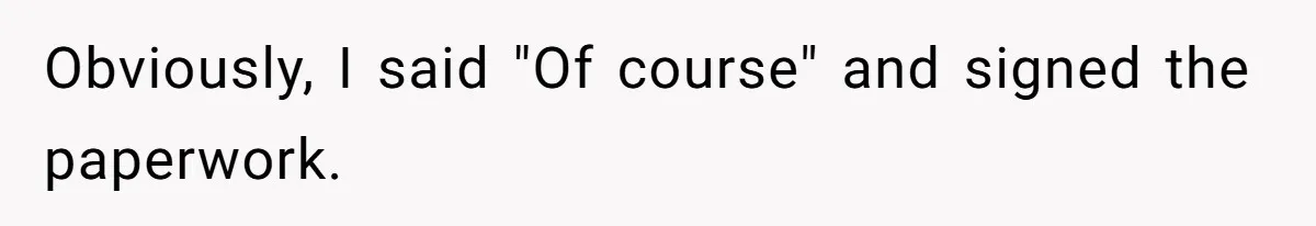 Obviously, I said "Of course" and signed the paperwork.