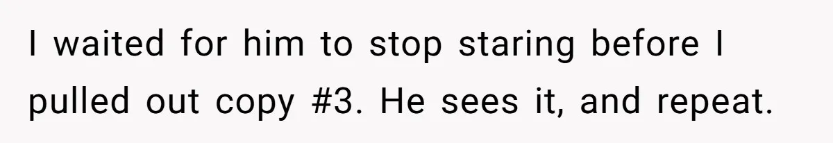 I waited for him to stop staring before I pulled out copy #3. He sees it, and repeat.