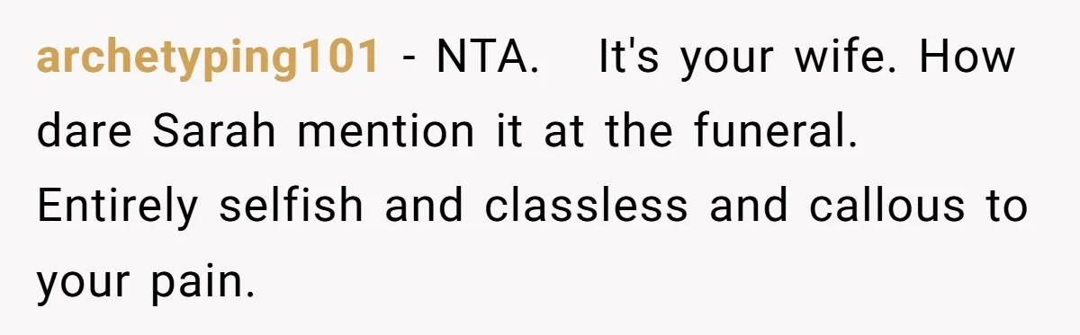 archetyping101 − NTA.   It's your wife. How dare Sarah mention it at the funeral. Entirely selfish and classless and callous to your pain.