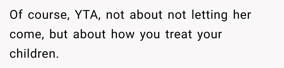 Of course, YTA, not about not letting her come, but about how you treat your children.