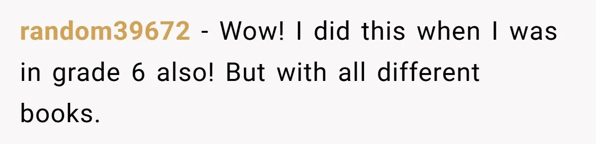 random39672 − Wow! I did this when I was in grade 6 also! But with all different books.