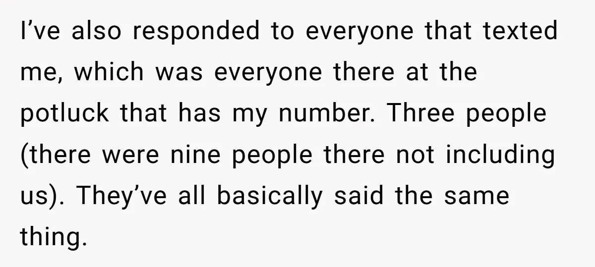 I’ve also responded to everyone that texted me, which was everyone there at the potluck that has my number. Three people (there were nine people there not including us). They’ve...