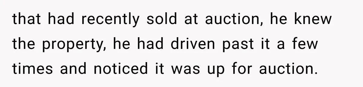 that had recently sold at auction, he knew the property, he had driven past it a few times and noticed it was up for auction.