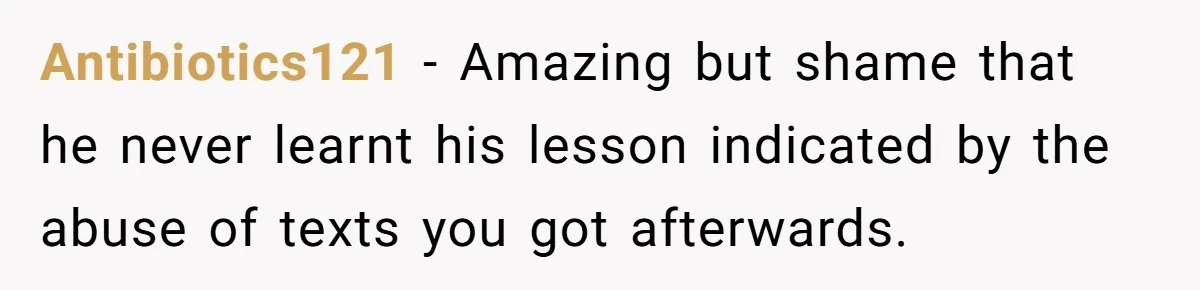 Antibiotics121 − Amazing but shame that he never learnt his lesson indicated by the abuse of texts you got afterwards.
